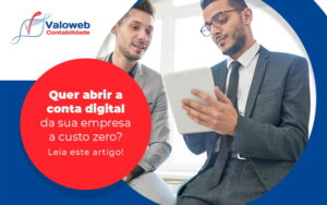 Quer Abrir A Conta Digital Da Sua Empresa A Custo Zero Leia Este Artigo Blog - Contabilidade em São José do Rio Preto - SP | Valoweb Contabilidade