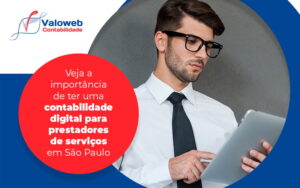 Veja A Importancia De Ter Uma Contabilidade Digital Para Prestadores De Servicos Em Sao Paulo Blog - Contabilidade em São José do Rio Preto - SP | Valoweb Contabilidade